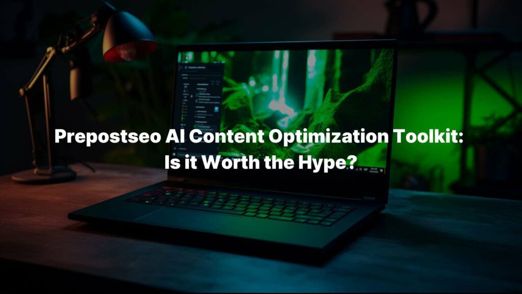 Prepostseo AI Content Optimization Toolkit: Is it Worth the Hype?